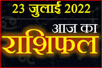 Today Horoscope 23 July:ग्रहों की स्थिति में उतार – चड़ाव,आज इन राशि वालों वालो के हाथ लगेगी लगेगी सफलताएं, कारोबार में होगा लाभ 