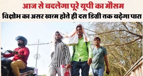 UP में आज से खत्म होगा विक्षोभ का असर, इन जिलों में 10 डिग्री तक चढ़ सकता है पारा, डराने वाले हैं पूर्वानुमान