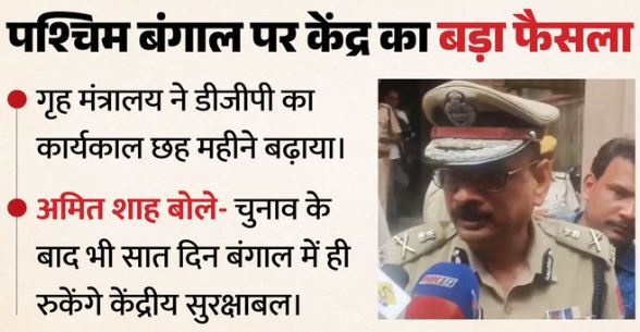 बंगाल के DGP सिद्ध नाथ का कार्यकाल छह महीने बढ़ा,गृह मंत्री बोले- केंद्रीय बल चुनाव बाद सात दिन और रुकेंगे