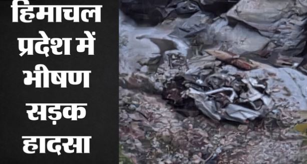 Himachal- चंबा में बड़ा हादसा, 500 मीटर गहरी खाई में गिरी कार, 2 बच्चों समेत आठ पर्यटकों की मौत