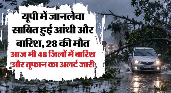 UP- प्रदेश में कहर बनकर टूटी आंधी-बारिश, 28 लोगों की दर्दनाक मौत, कई इलाकों में खंभे गिरने से बिजली प्रभावित