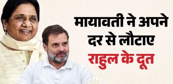 बसपा से गठबंधन करना चाहते हैं राहुल, मायावती के घर भेजे अपने दूत, बसपा सुप्रीमो ने वापस लौटाए