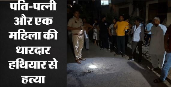 सनकी ने की पति-पत्नी और एक महिला की बेरहमी से हत्या, ट्रिपल मर्डर से इलाके में दहशत