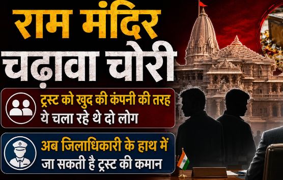 राममंदिर चढ़ावा चोरी: ट्रस्ट को घर की कंपनी की तरह चला रहे थे ये दो बड़े पदाधिकारी, हर फैसले में मनमानी