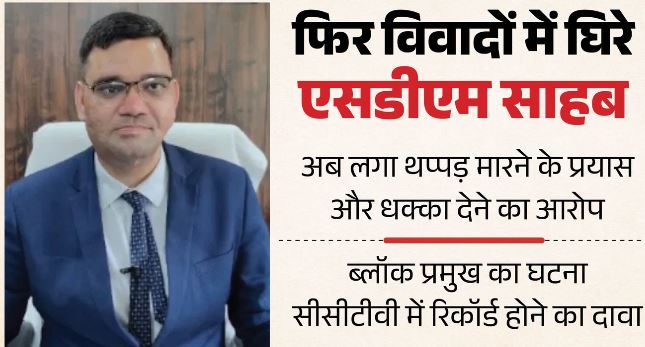 फिर विवादों में UP के ये SDM: अब थप्पड़ मारने के प्रयास और धक्का देने का आरोप, कार्यशैली पर पहले भी उठे सवाल