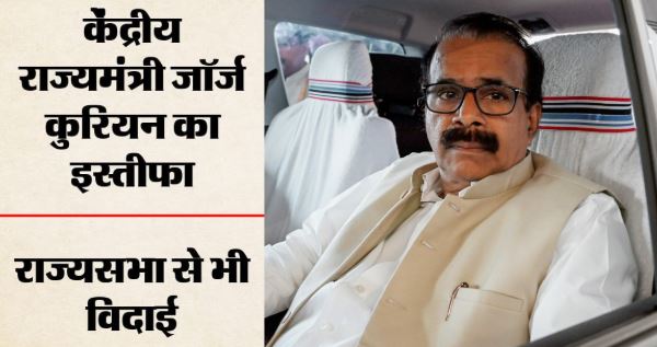 केंद्रीय मंत्री जॉर्ज कुरियन का इस्तीफा, PM-राष्ट्रपति ने दी मंजूरी, कैसा रहा कार्यकाल?