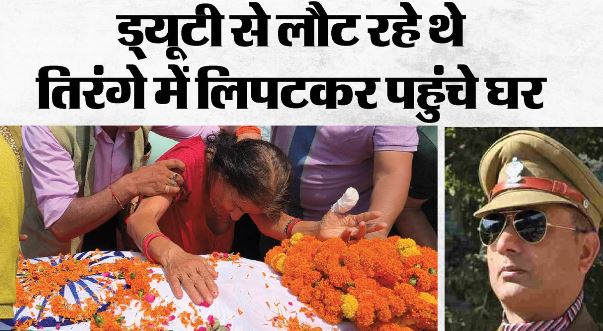 देहरादून- घर पहुंचा चौकी प्रभारी का पार्थिव शरीर, गमगीन हुआ माहौल, परिजनों का रो-रो कर बुरा हाल
