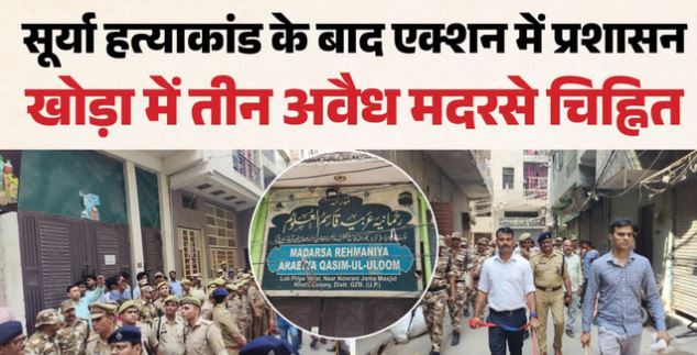सूर्या हत्याकांड- अब एक्शन में प्रशासन: खोड़ा में 3 अवैध मदरसे चिह्नित, सील करने पहुंची पुलिस-प्रशासन टीम