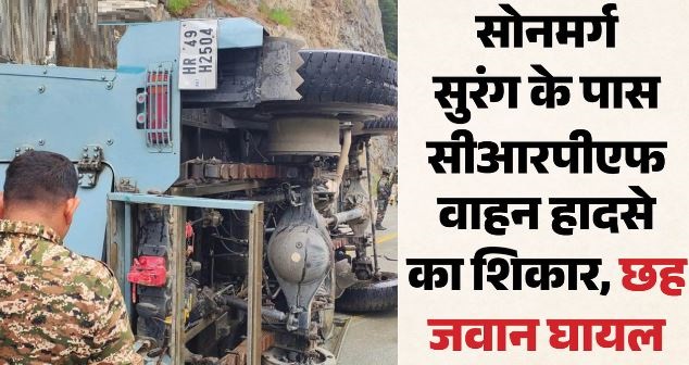 श्रीनगर-लेह राष्ट्रीय राजमार्ग पर हादसा: सोनमर्ग सुरंग के पास सीआरपीएफ वाहन दुर्घटनाग्रस्त, 6 जवान घायल