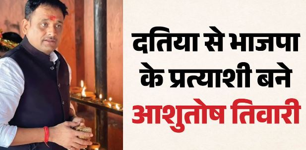 कौन हैं आशुतोष तिवारी, जिन्हें दतिया उपचुनाव में उतारकर भाजपा ने बदला समीकरण