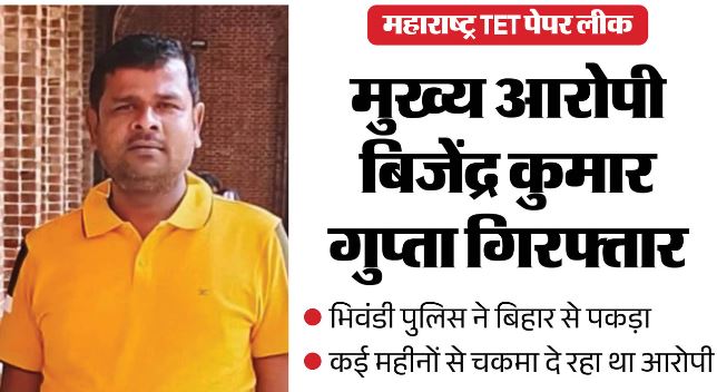 Paper Leak: शिकंजे में महाराष्ट्र TET पेपर लीक का मुख्य आरोपी, बिहार से दबोचा गया बिजेंद्र कुमार गुप्ता
