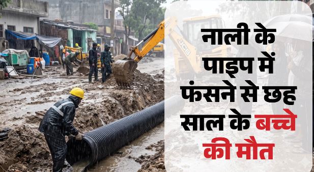 विकास नगर- पाइप में फंसा छह साल का बच्चा: बारिश के दौरान खेल रहा था मासूम, जेसीबी से तोड़कर निकाला गया शव