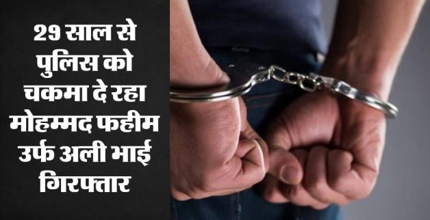 29 साल बाद हत्या का आरोपी लखनऊ से गिरफ्तार, पहचान छिपाकर रह रहा था फहीम, जानें ..