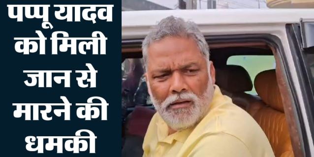 सांसद पप्पू यादव को परिवार समेत जान से मारने की धमकी