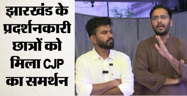 झारखंड के प्रदर्शनकारी छात्रों के समर्थन में उतरी CJP, प्रतिनिधिमंडल पहुंच रहा रांची