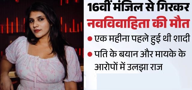 नवविवाहिता की 16वीं मंजिल से गिरकर मौत,कामिनी ने कुछ समय पहले छोड़ दी थी BPO की नौकरी