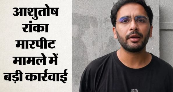 CJP प्रवक्ता आशुतोष से मारपीट मामले में दोनों पक्षों ने दर्ज कराई FIR