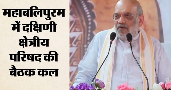 दक्षिणी क्षेत्रीय परिषद की 31वीं बैठक: गृह मंत्री शाह करेंगे अध्यक्षता, इन अहम मुद्दों पर होगी चर्चा