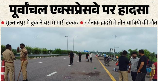 बड़ा हादसा: पूर्वांचल एक्सप्रेसवे हादसा,ट्रक ने बस में मारी जोरदार टक्कर, 3 यात्रियों की मौत और 11 घायल