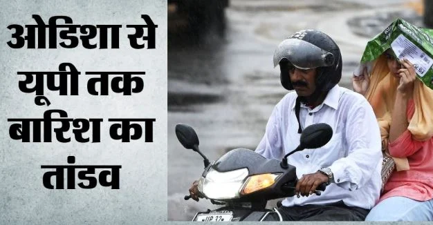 आज कैसा रहेगा मौसम?: UP के शहरों के लिए रेड अलर्ट, ओडिशा में बारिश-बाढ़ से हड़कंप, छत्तीसगढ़ में स्कूल बंद