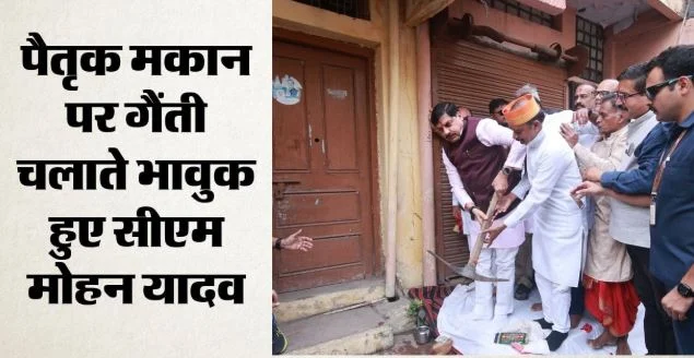 CM मोहन यादव ने अपने ही घर पर क्यों चलाई गैंती?: भावुक होकर बोले- जिस घर में बचपन बीता उसे तोड़ना आसान नहीं