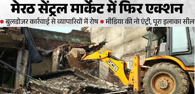 मेरठ सेंट्रल मार्केट ध्वस्तीकरण- बुलडोजर कार्रवाई देख छलके आंसू, पोकलेन मशीन का विरोध, पुलिस फोर्स तैनात