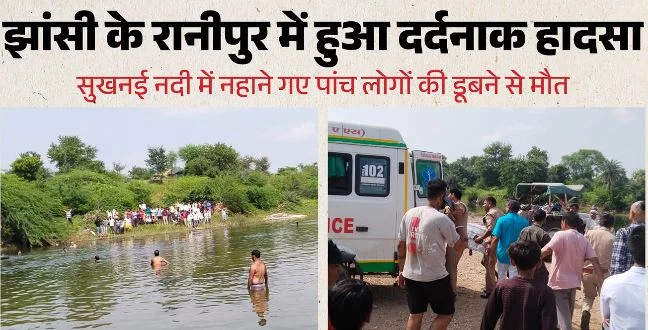 झांसी में दर्दनाक हादसा: सुखनई नदी में नहाने गए 5 लोगों की डूबने से मौत, एक ही परिवार के थे सभी