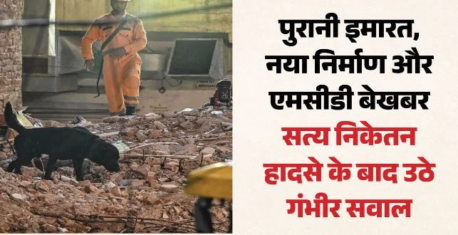 कौन है जिम्मेदार?: 55 गज की इमारत के बेसमेंट में चल रहा काम, एमसीडी बेखबर, सत्य निकेतन हादसे ने खड़े किए सवाल