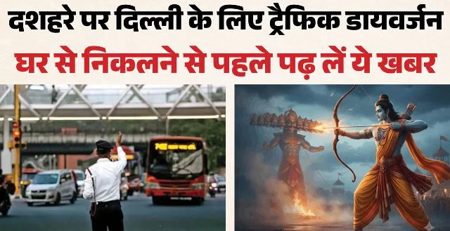 दशहरे के लिए ट्रैफिक एडवाइजरी: कई जगह रूट डायवर्ट तो कहीं कड़ी पाबंदी, पूर्वी दिल्ली वाले अपडेट होकर निकलें