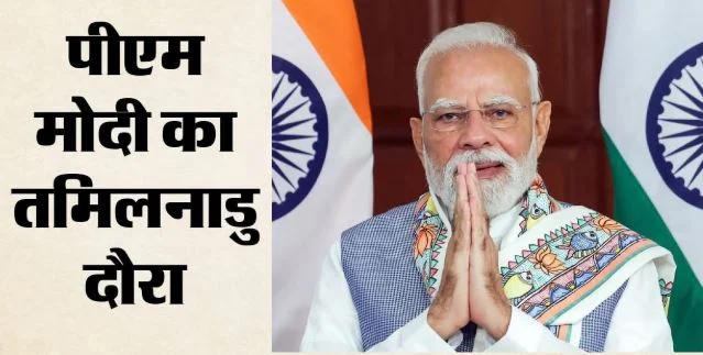 PM मोदी का तमिलनाडु दौरा: राज्य को 13 हजार करोड़ की परियोजना की देंगे सौगात, कहां-कहां जाएंगे प्रधानमंत्री?