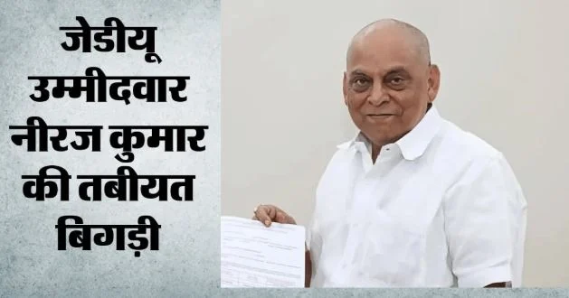 बिहार: जेडीयू उम्मीदवार नीरज कुमार की तबीयत बिगड़ी, हार्ट अटैक के बाद मेदांता के आईसीयू में भर्ती