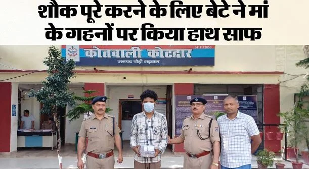कोटद्वार: बढ़ते खर्चों के लिए मां के 20 लाख के जेवर चोरी कर राजस्थान भागा बेटा, पुलिस ने किया गिरफ्तार