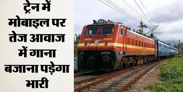 रेलवे: ट्रेन में तेज आवाज में मोबाइल पर वीडियो देखना पड़ेगा महंगा, जुर्माना और जेल भी संभव, जानें…