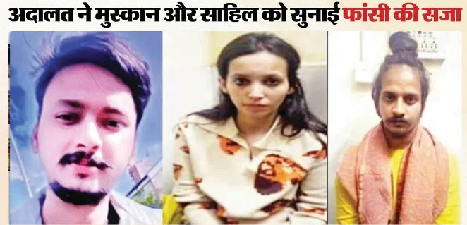 मुस्कान-साहिल को फांसी की सजा का एलान,फैसला सुनते ही रो पड़े, अदालत के सवाल पर दोनों रहे मौन