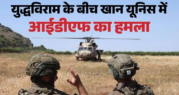 इस्राइली सेना की कार्रवाई: युद्धविराम के बीच खान यूनिस में हमला, हमास के कमांडर समेत दो लड़ाके ढेर