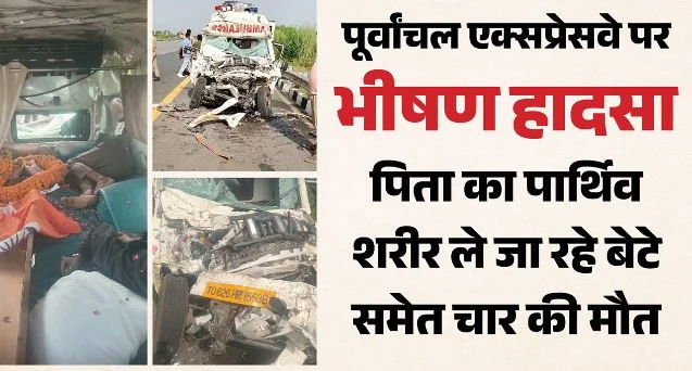 पूर्वांचल एक्सप्रेसवे पर भीषण हादसा: फौजी का पार्थिव शरीर लेकर लौट रहे बेटे समेत चार की मौत, योगी ने जताया दुख