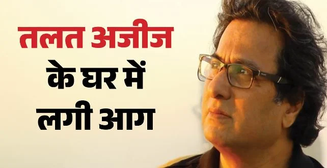 महाराष्ट्र: गजल गायक तलत अजीज के घर में लगी भीषण आग, धुएं से परिवार अस्पताल में भर्ती, सभी को मिली छुट्टी