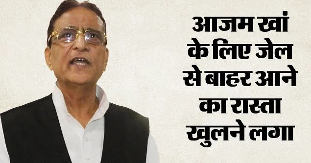 आजम खां की रिहाई की उलटी गिनती शुरू?: जेल से बाहर आने की राह में एक और कदम, इन 5 मामलों में…